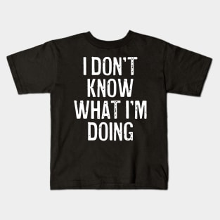 I Don't Know What I'm Doing Kids T-Shirt